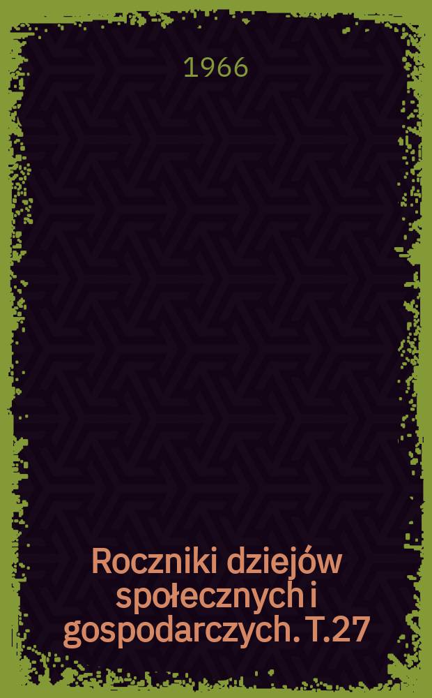 Roczniki dziejów społecznych i gospodarczych. T.27 : 1965
