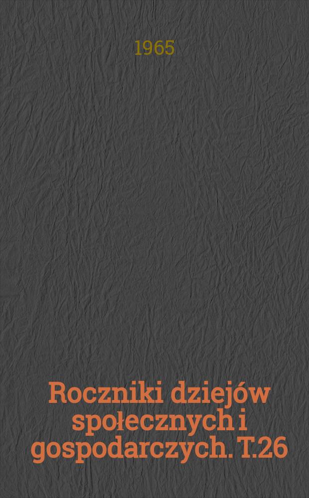 Roczniki dziejów społecznych i gospodarczych. T.26 : 1964
