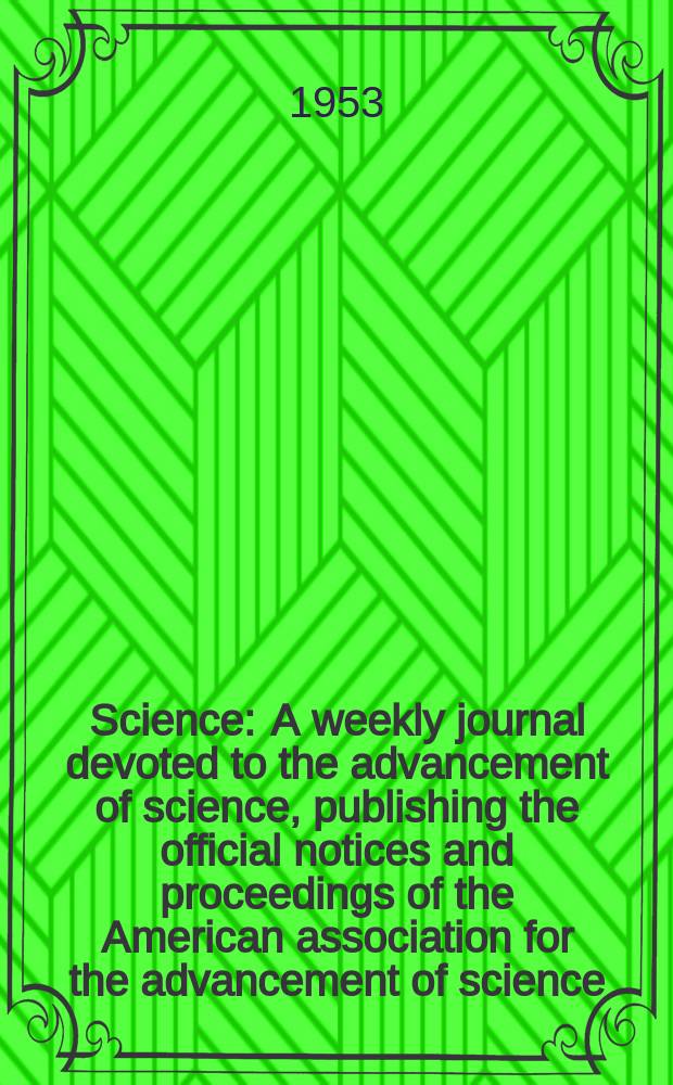 Science : A weekly journal devoted to the advancement of science, publishing the official notices and proceedings of the American association for the advancement of science. N.S., Vol.117, №3033