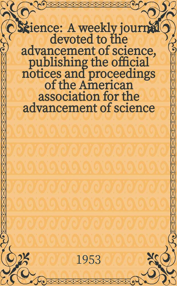 Science : A weekly journal devoted to the advancement of science, publishing the official notices and proceedings of the American association for the advancement of science. N.S., Vol.117, №3043