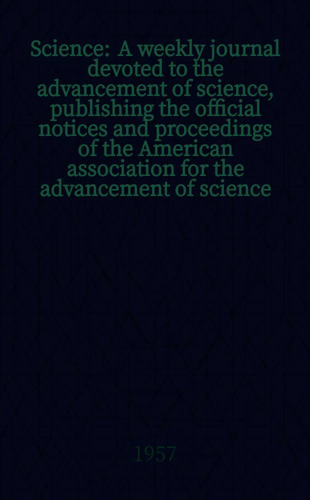 Science : A weekly journal devoted to the advancement of science, publishing the official notices and proceedings of the American association for the advancement of science. N.S., Vol.126, №3268