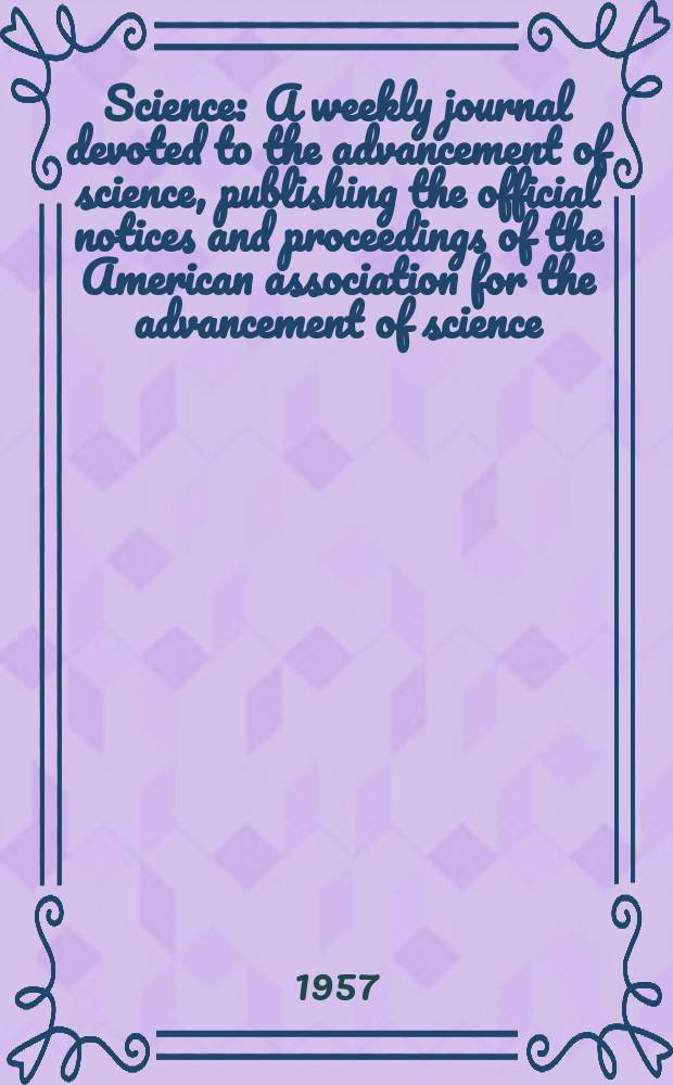 Science : A weekly journal devoted to the advancement of science, publishing the official notices and proceedings of the American association for the advancement of science. N.S., Vol.126, №3273