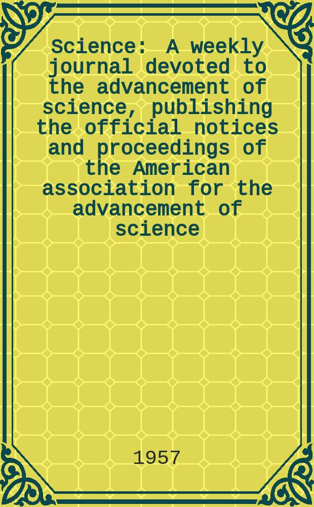 Science : A weekly journal devoted to the advancement of science, publishing the official notices and proceedings of the American association for the advancement of science. N.S., Vol.126, №3282