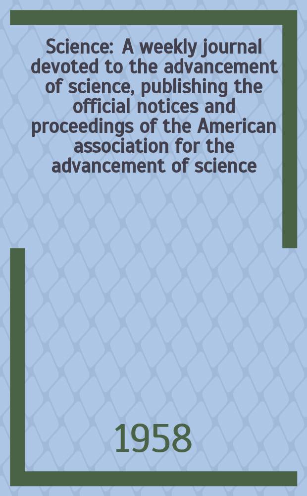 Science : A weekly journal devoted to the advancement of science, publishing the official notices and proceedings of the American association for the advancement of science. N.S., Vol.127, №3290