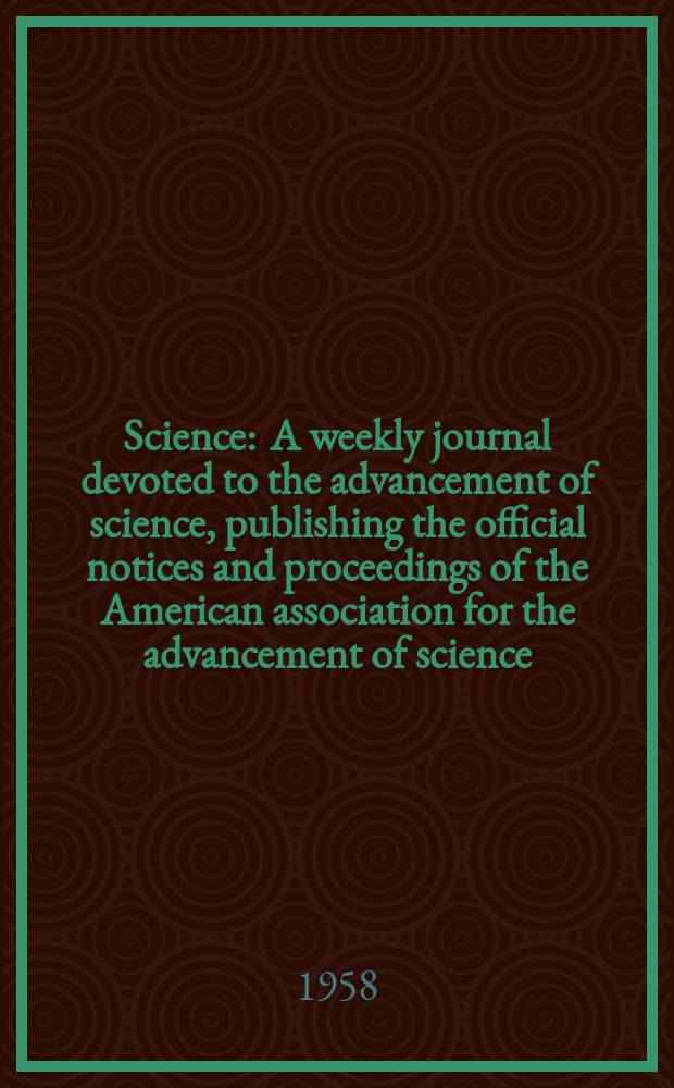 Science : A weekly journal devoted to the advancement of science, publishing the official notices and proceedings of the American association for the advancement of science. N.S., Vol.127, №3293