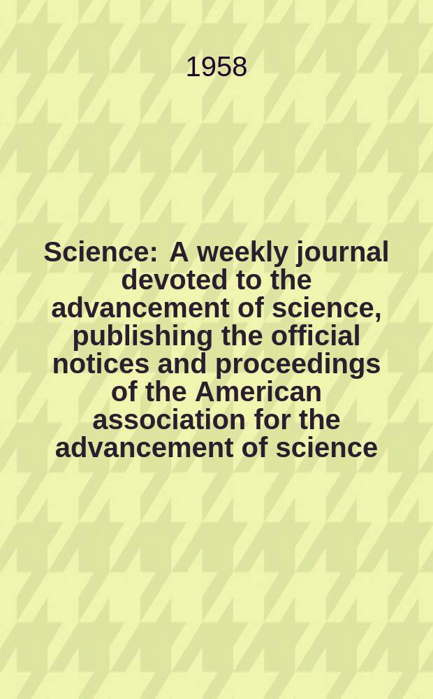 Science : A weekly journal devoted to the advancement of science, publishing the official notices and proceedings of the American association for the advancement of science. N.S., Vol.128, №3321
