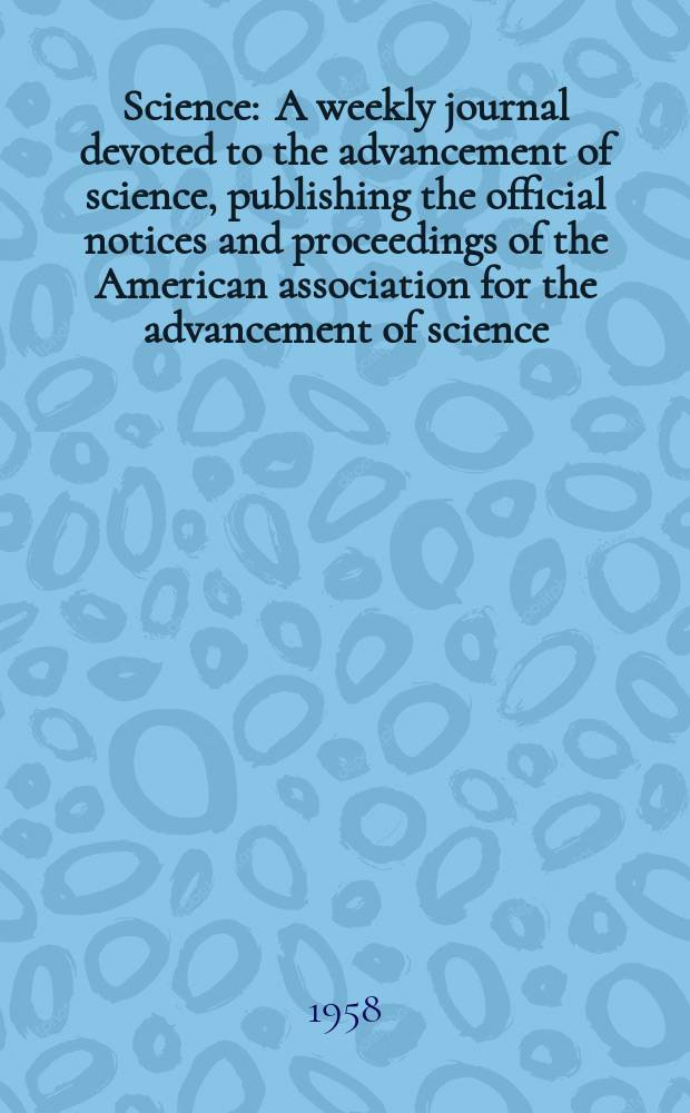 Science : A weekly journal devoted to the advancement of science, publishing the official notices and proceedings of the American association for the advancement of science. N.S., Vol.128, №3322