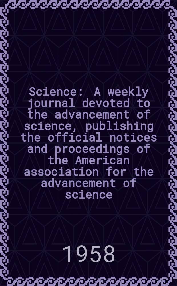Science : A weekly journal devoted to the advancement of science, publishing the official notices and proceedings of the American association for the advancement of science. N.S., Vol.128, №3325