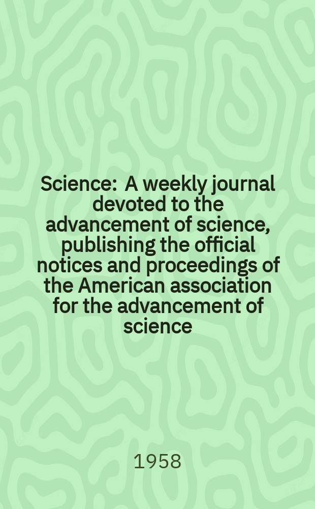 Science : A weekly journal devoted to the advancement of science, publishing the official notices and proceedings of the American association for the advancement of science. N.S., Vol.128, №3326
