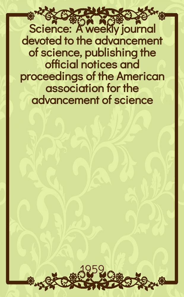 Science : A weekly journal devoted to the advancement of science, publishing the official notices and proceedings of the American association for the advancement of science. N.S., Vol.130, №3367