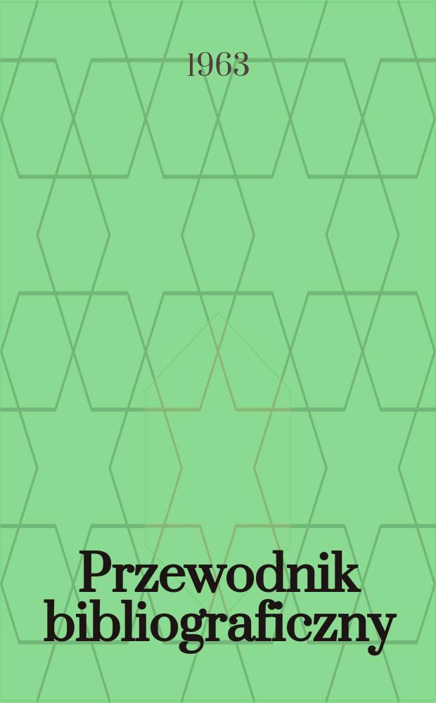 Przewodnik bibliograficzny : Urzędowy wykaz druk&oacute;w wyd. w Rzeczypospolitej Polskiej i polonic&oacute;w zagranicznych, opracowany w Bibliotece narodowej. [Ser.2], R.19(31) 1963, №31