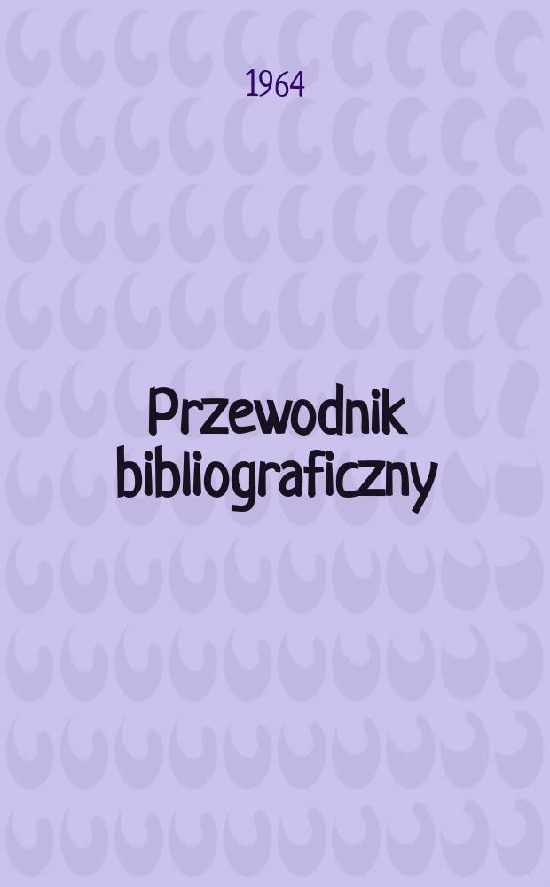 Przewodnik bibliograficzny : Urzędowy wykaz druków wyd. w Rzeczypospolitej Polskiej i poloniców zagranicznych, opracowany w Bibliotece narodowej. [Ser.2], R.20(32) 1964, №3