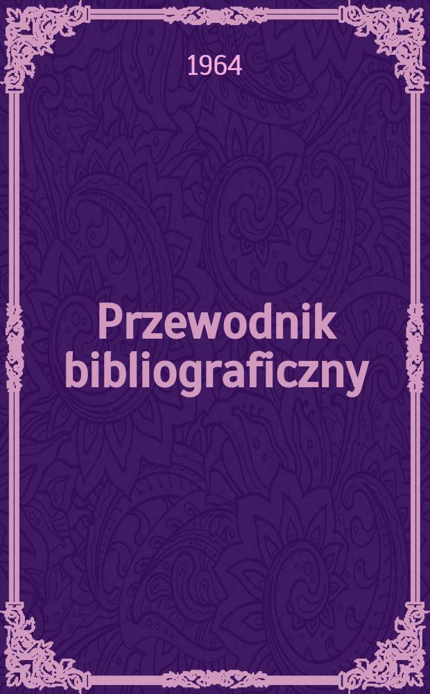 Przewodnik bibliograficzny : Urzędowy wykaz druków wyd. w Rzeczypospolitej Polskiej i poloniców zagranicznych, opracowany w Bibliotece narodowej. [Ser.2], R.20(32) 1964, №12