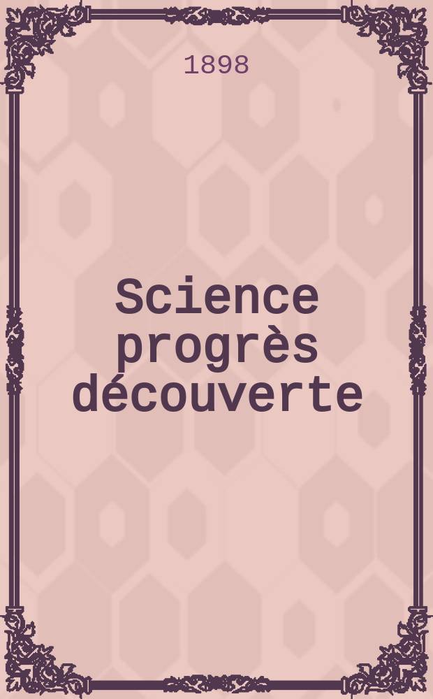 Science progrès découverte : Revue de la Société des ingénieurs civils de France. Année26 1898, T.1, Semestre 2, №1309
