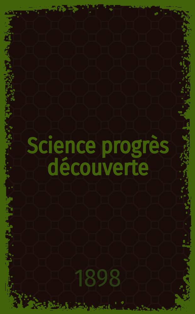 Science progrès découverte : Revue de la Société des ingénieurs civils de France. Année26 1898, T.1, Semestre 2, №1313