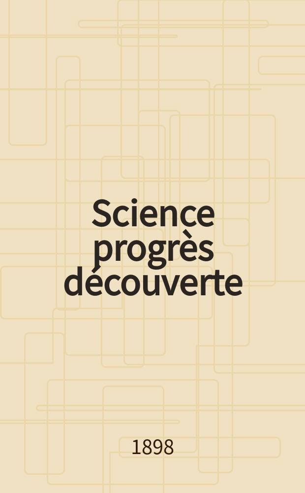 Science progrès découverte : Revue de la Société des ingénieurs civils de France. Année26 1898, T.1, Semestre 2, №1316