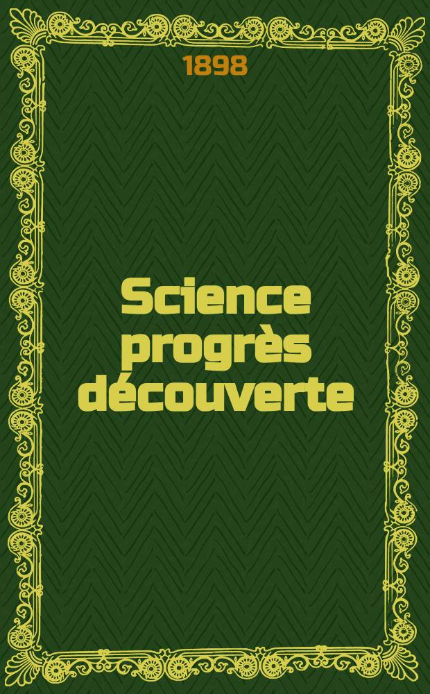 Science progrès découverte : Revue de la Société des ingénieurs civils de France. Année26 1898, T.1, Semestre 2, №1317
