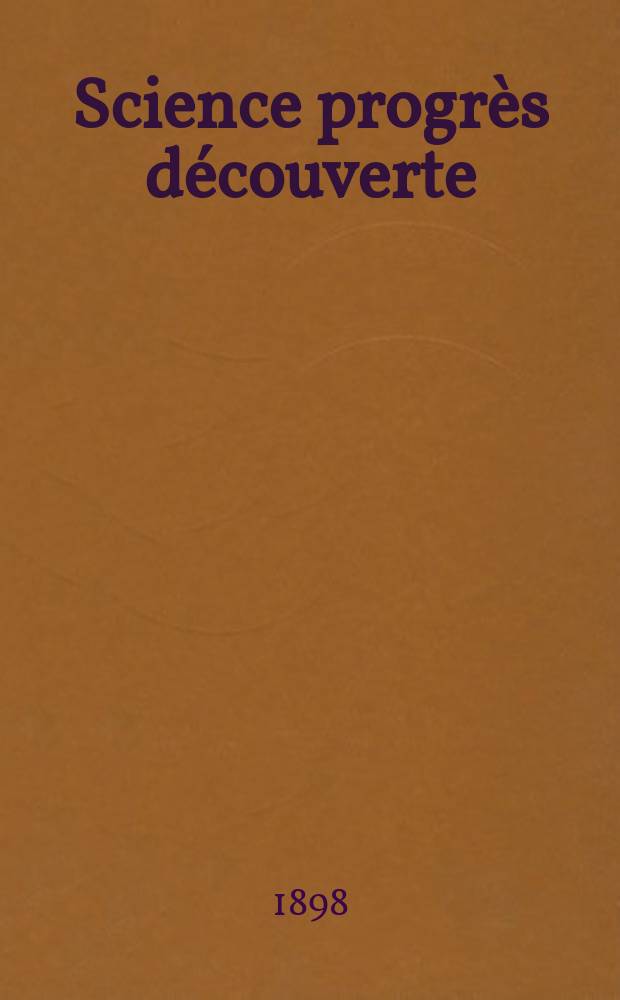 Science progrès découverte : Revue de la Société des ingénieurs civils de France. Année26 1898, T.1, Semestre 2, №1320