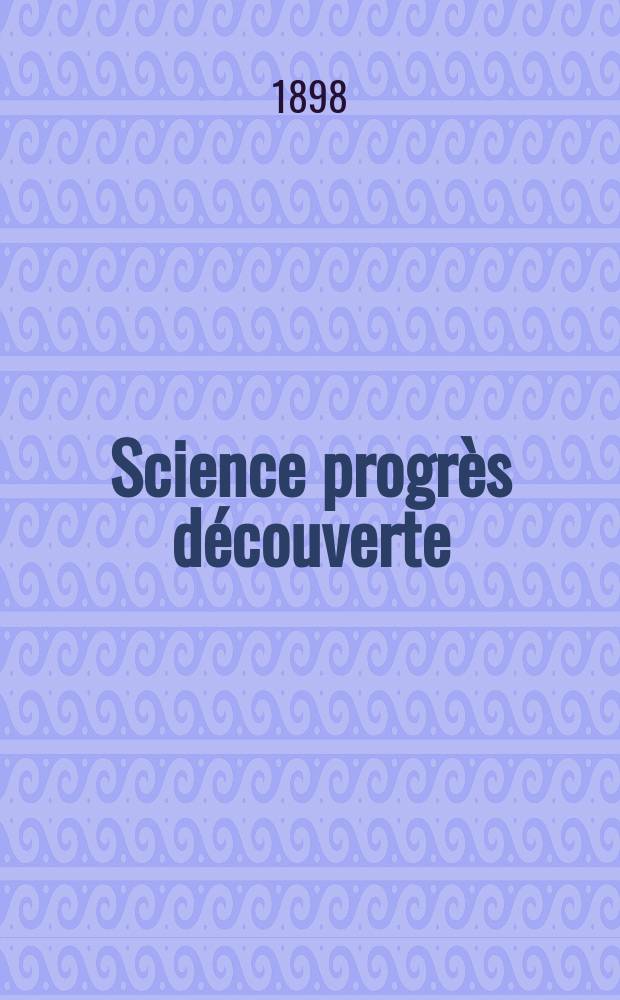 Science progrès découverte : Revue de la Société des ingénieurs civils de France. Année26 1898, T.1, Semestre 2, №1324