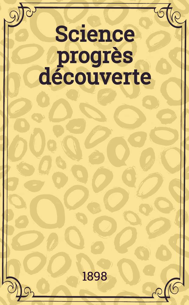 Science progrès découverte : Revue de la Société des ingénieurs civils de France. Année26 1898, T.1, Semestre 2, №1327
