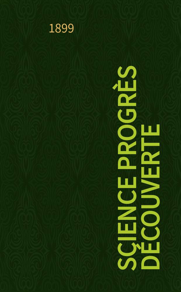 Science progr&egrave;s d&eacute;couverte : Revue de la Soci&eacute;t&eacute; des ing&eacute;nieurs civils de France. Ann&eacute;e27 1899, T.2-[3], Semestre 1-2, №1349