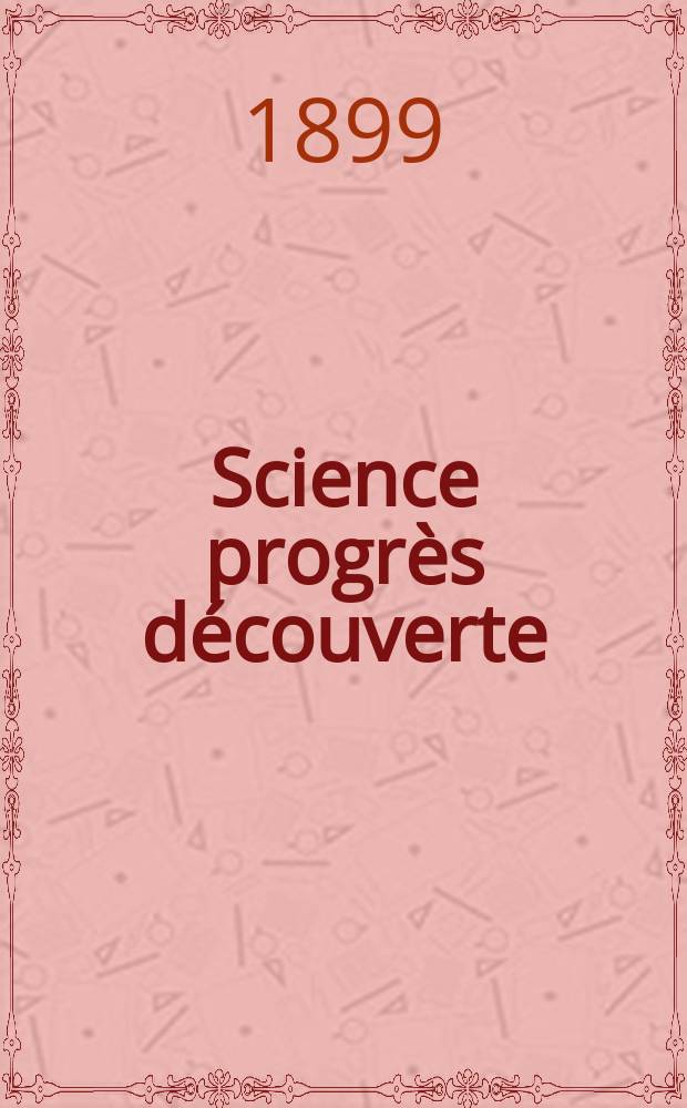 Science progrès découverte : Revue de la Société des ingénieurs civils de France. Année27 1899, T.2-[3], Semestre 1-2, №1359