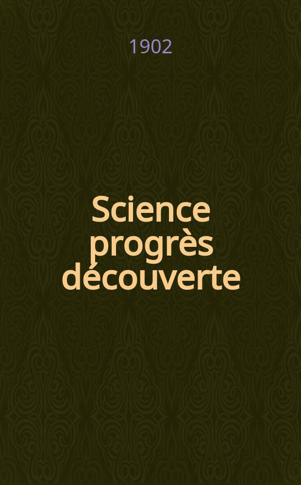 Science progr&egrave;s d&eacute;couverte : Revue de la Soci&eacute;t&eacute; des ing&eacute;nieurs civils de France. Ann&eacute;e30 1902, T.8-9, Semestre 1-2, №1503