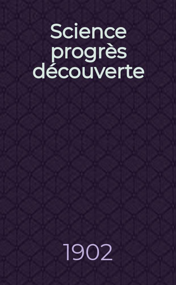 Science progr&egrave;s d&eacute;couverte : Revue de la Soci&eacute;t&eacute; des ing&eacute;nieurs civils de France. Ann&eacute;e30 1902, T.8-9, Semestre 1-2, №1507