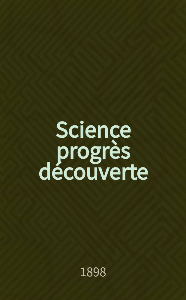 Science progrès découverte : Revue de la Société des ingénieurs civils de France. Année26 1898, T.1, Semestre 2, №1329