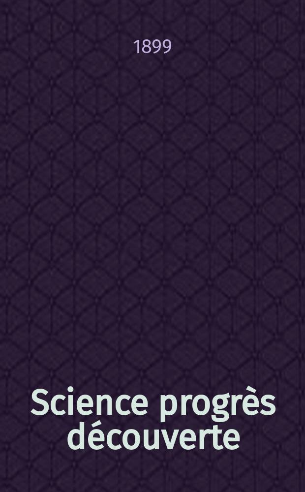 Science progr&egrave;s d&eacute;couverte : Revue de la Soci&eacute;t&eacute; des ing&eacute;nieurs civils de France. Ann&eacute;e27 1899, T.2-[3], Semestre 1-2, №1345