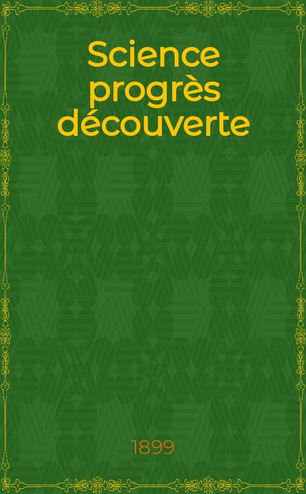 Science progrès découverte : Revue de la Société des ingénieurs civils de France. Année27 1899, T.2-[3], Semestre 1-2, №1353