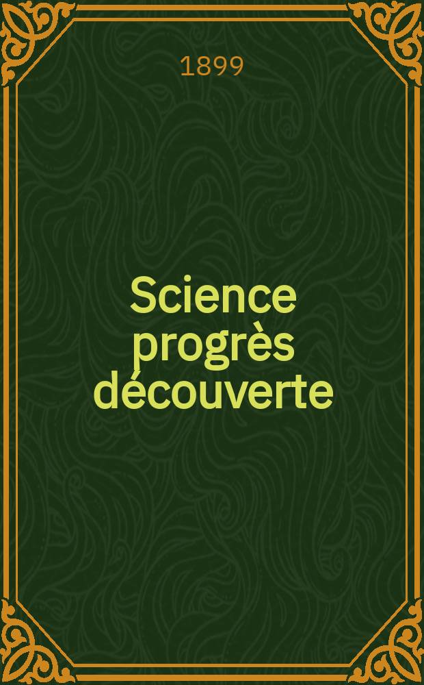 Science progrès découverte : Revue de la Société des ingénieurs civils de France. Année27 1899, T.2-[3], Semestre 1-2, №1372