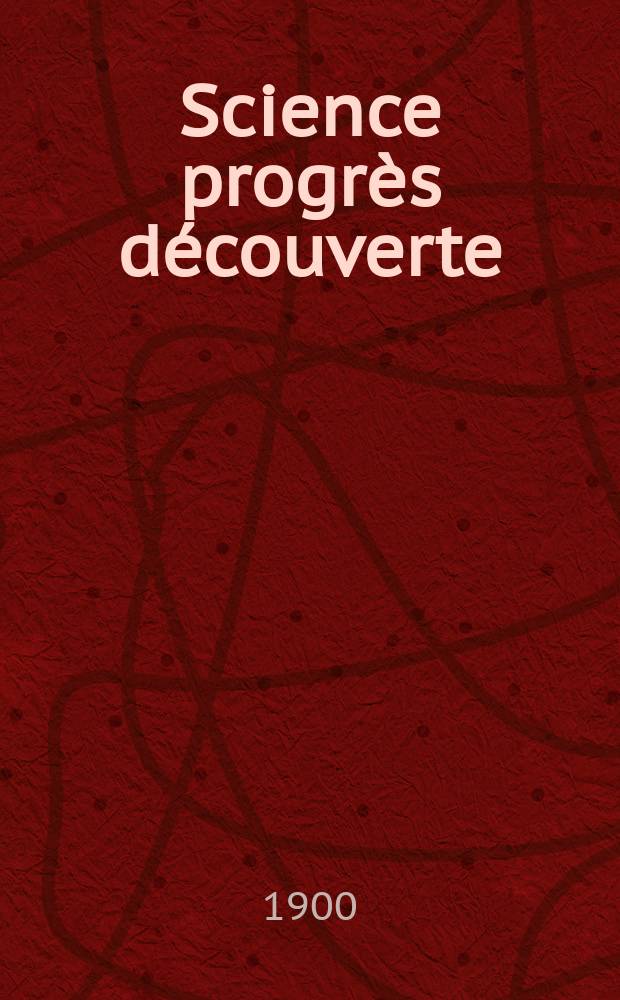 Science progr&egrave;s d&eacute;couverte : Revue de la Soci&eacute;t&eacute; des ing&eacute;nieurs civils de France. Ann&eacute;e28 1900, T.4-5, Semestre 1-2, №1394