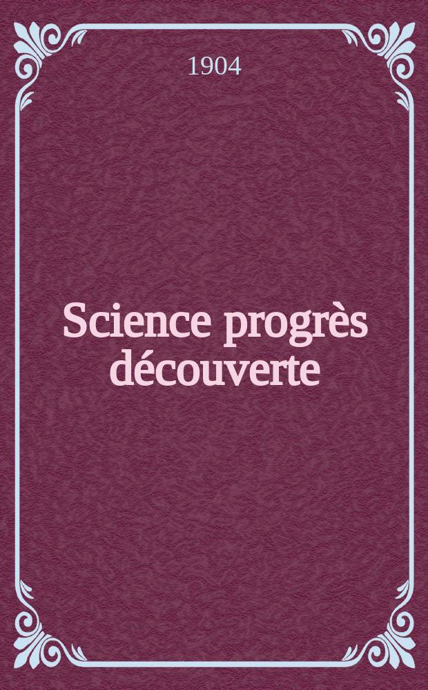Science progr&egrave;s d&eacute;couverte : Revue de la Soci&eacute;t&eacute; des ing&eacute;nieurs civils de France. Ann&eacute;e32 1904, T.12-13, Semestre 1-2, №1614