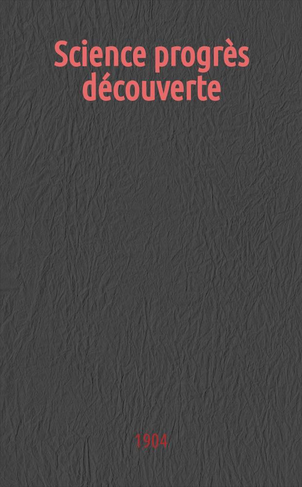 Science progrès découverte : Revue de la Société des ingénieurs civils de France. Année32 1904, T.12-13, Semestre 1-2, №1600