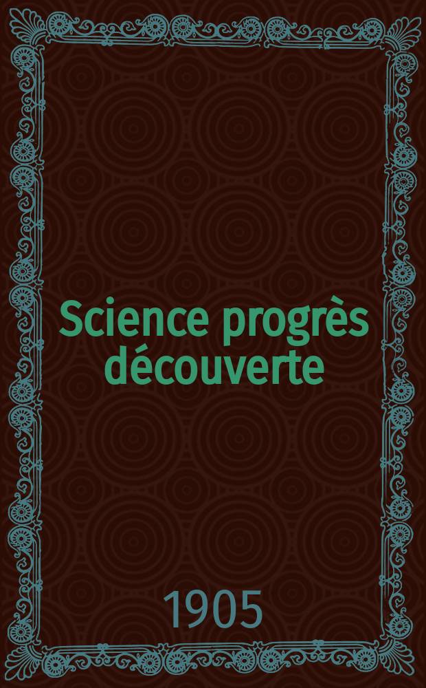 Science progr&egrave;s d&eacute;couverte : Revue de la Soci&eacute;t&eacute; des ing&eacute;nieurs civils de France. Ann&eacute;e33 1905, T.14-15, Semestre 1-2, №1662