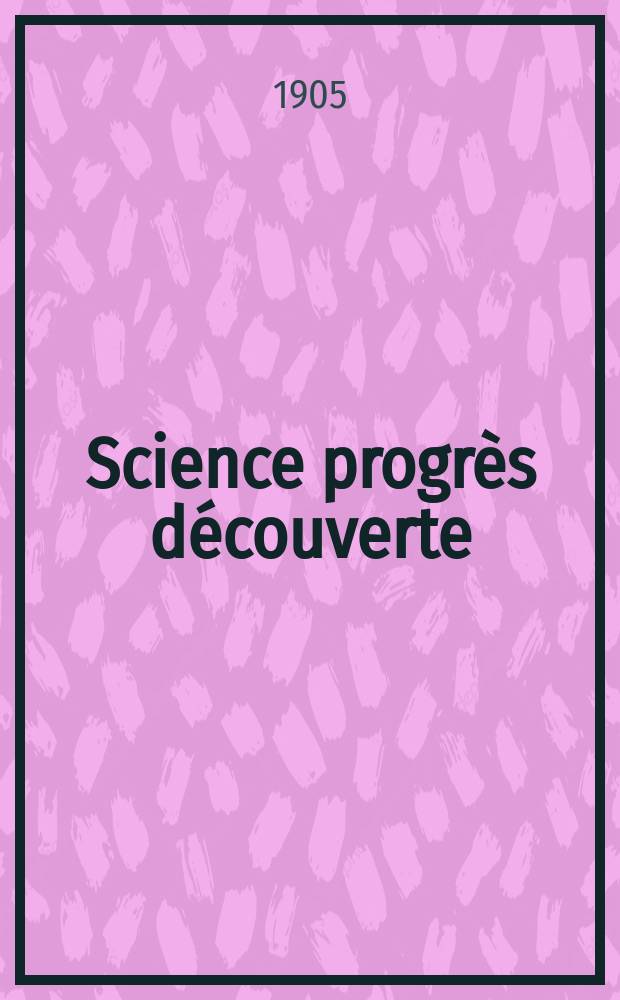 Science progrès découverte : Revue de la Société des ingénieurs civils de France. Année33 1905, T.14-15, Semestre 1-2, №1669