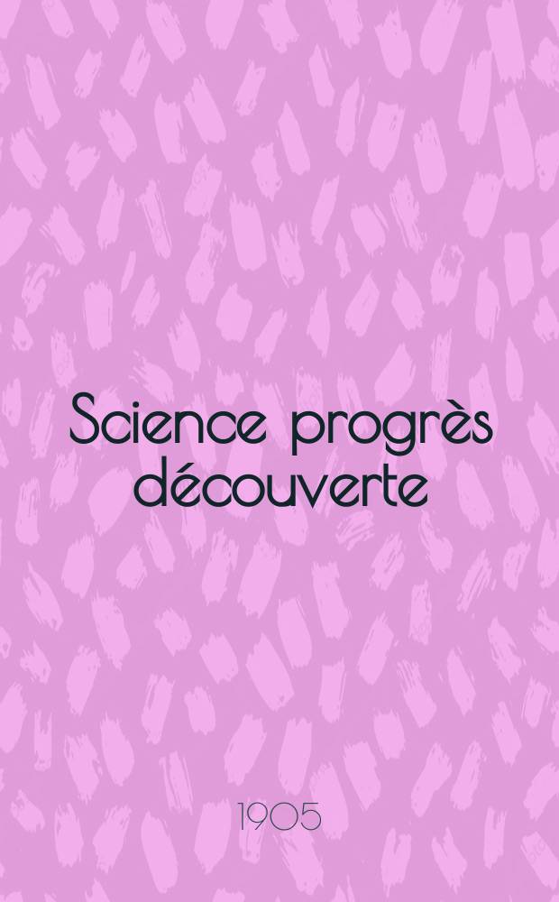 Science progrès découverte : Revue de la Société des ingénieurs civils de France. Année33 1905, T.14-15, Semestre 1-2, №1670