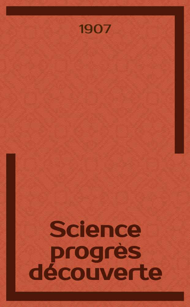Science progrès découverte : Revue de la Société des ingénieurs civils de France. Année35 1907, T.18-19, Semestre 1-2, №1793