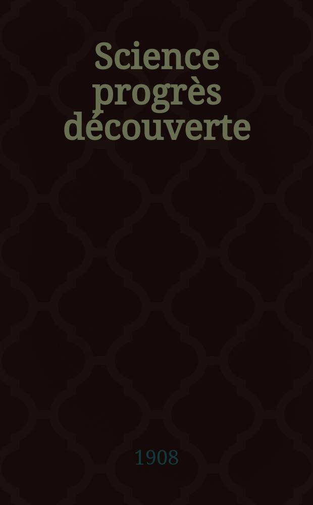 Science progrès découverte : Revue de la Société des ingénieurs civils de France. Année36 1908, T.20-21, Semestre 1-2, №1820