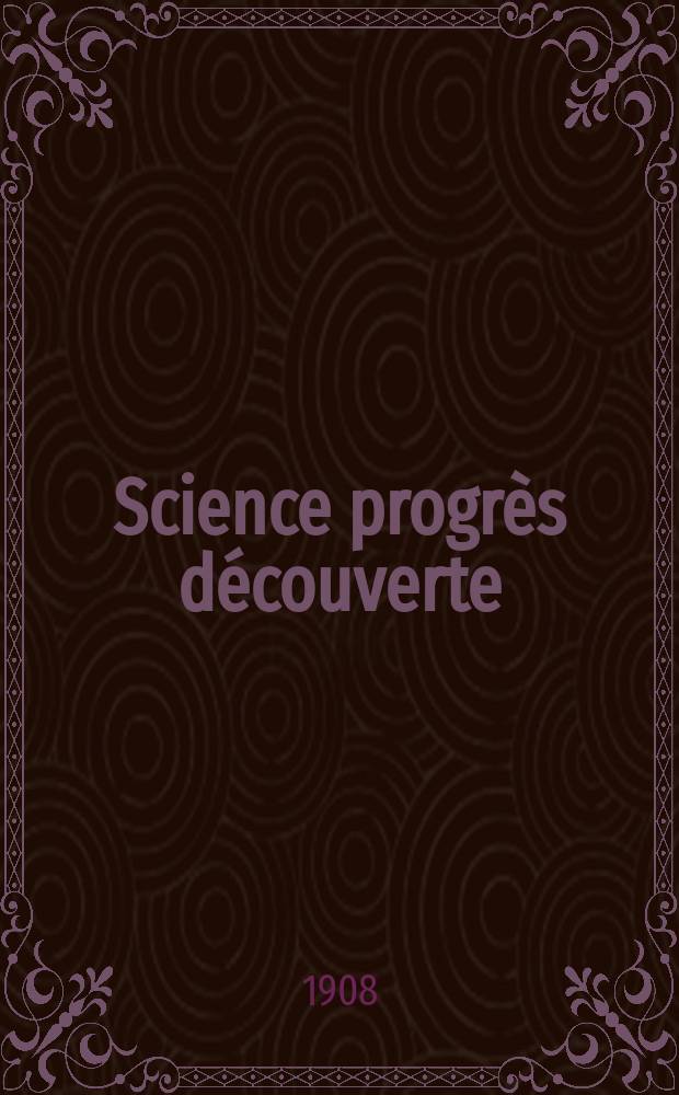 Science progr&egrave;s d&eacute;couverte : Revue de la Soci&eacute;t&eacute; des ing&eacute;nieurs civils de France. Ann&eacute;e36 1908, T.20-21, Semestre 1-2, №1835