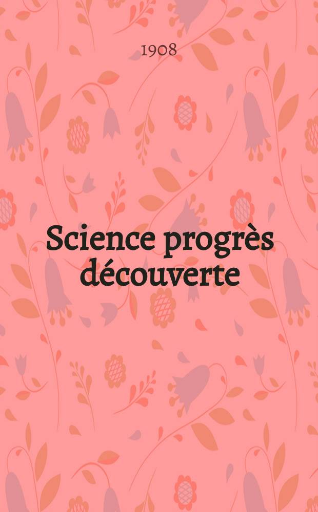 Science progrès découverte : Revue de la Société des ingénieurs civils de France. Année36 1908, T.20-21, Semestre 1-2, №1852