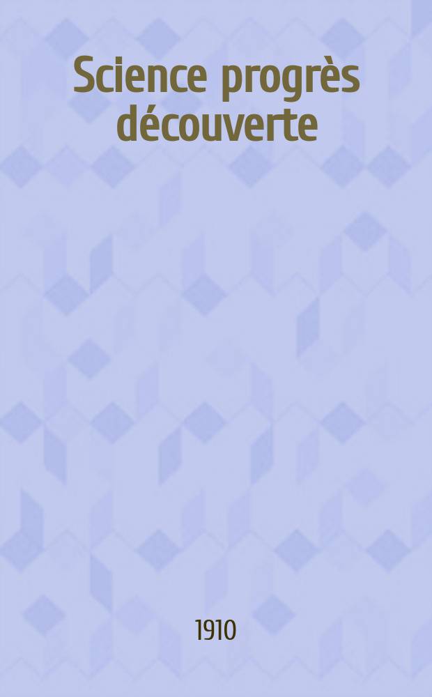 Science progrès découverte : Revue de la Société des ingénieurs civils de France. Année38 1910, T.24-25, Semestre 1-2, №1957