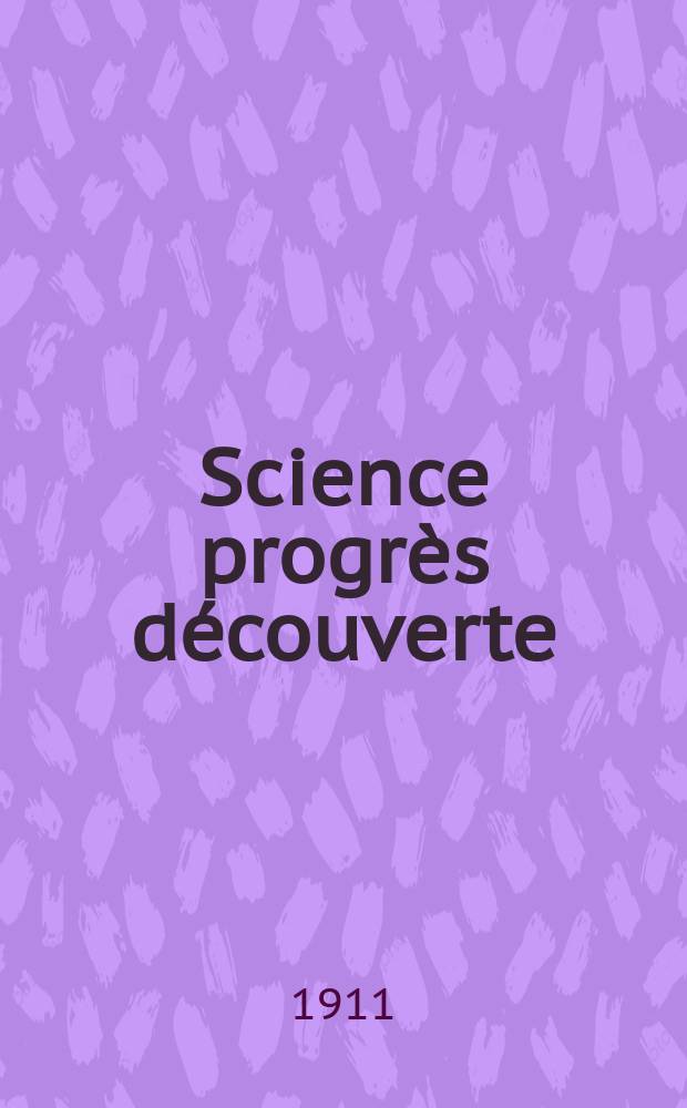 Science progrès découverte : Revue de la Société des ingénieurs civils de France. Année39 1911, T.26-27, Semestre 1-2, №1962
