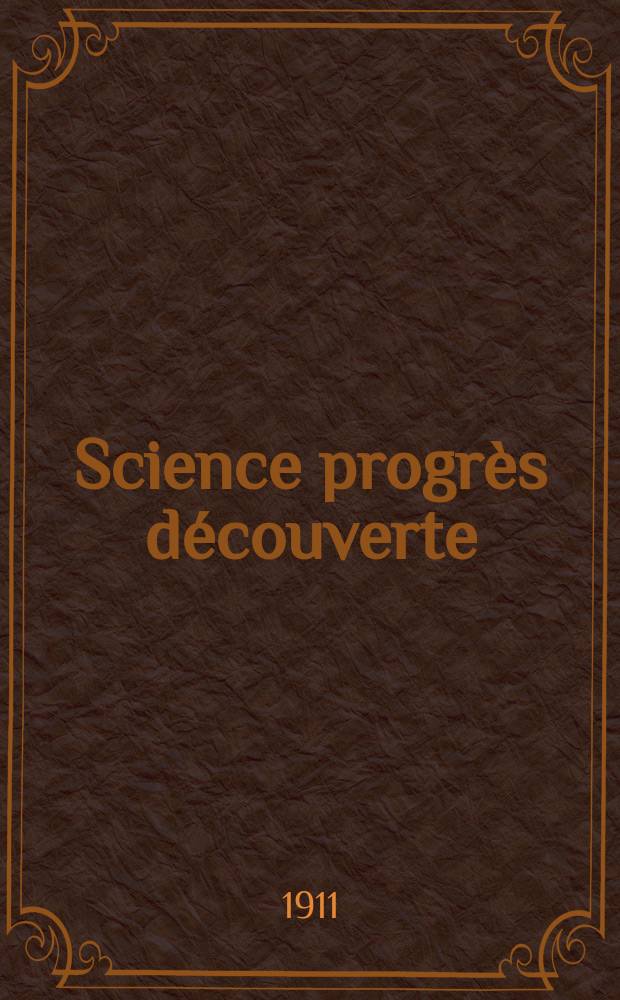 Science progrès découverte : Revue de la Société des ingénieurs civils de France. Année39 1911, T.26-27, Semestre 1-2, №1983