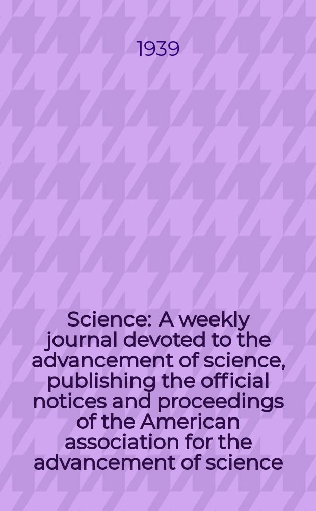Science : A weekly journal devoted to the advancement of science, publishing the official notices and proceedings of the American association for the advancement of science. N.S., Vol.89, №2319