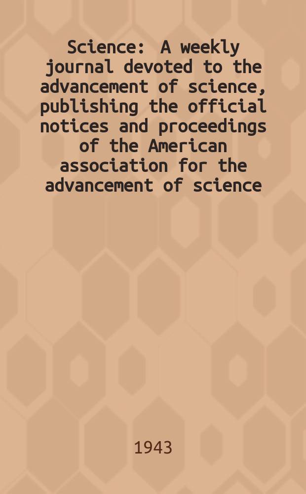 Science : A weekly journal devoted to the advancement of science, publishing the official notices and proceedings of the American association for the advancement of science. N.S., Vol.97, №2507