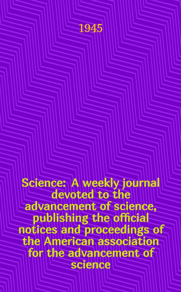 Science : A weekly journal devoted to the advancement of science, publishing the official notices and proceedings of the American association for the advancement of science. N.S., Vol.101, №2627