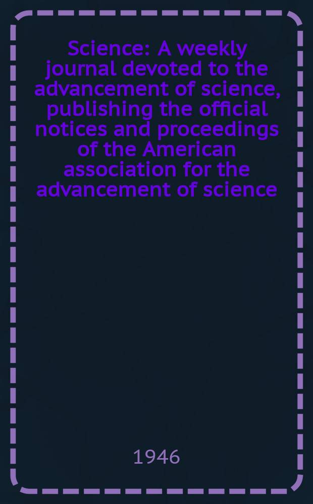 Science : A weekly journal devoted to the advancement of science, publishing the official notices and proceedings of the American association for the advancement of science. N.S., Vol.104, №2690