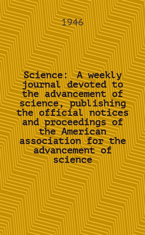 Science : A weekly journal devoted to the advancement of science, publishing the official notices and proceedings of the American association for the advancement of science. N.S., Vol.104, №2712